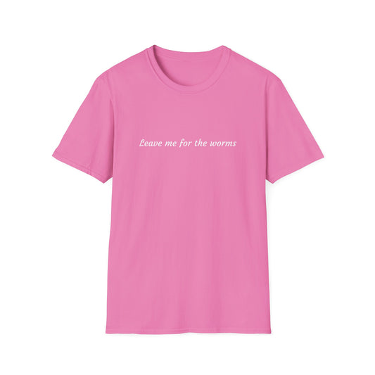 "Leave me for the worms" T-Shirt