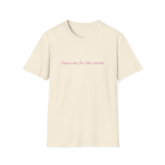 "Leave me for the worms" T-Shirt